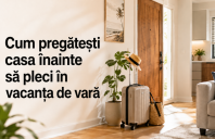 Cum pregătești casa &icirc;nainte să pleci &icirc;n vacanța de vară checklist pentru o locuință sigură curată