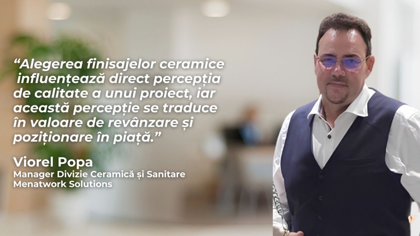 Adevărul despre costurile reale ale finisajelor ceramice – interviu cu Viorel Popa, Manager Divizie Menatwork