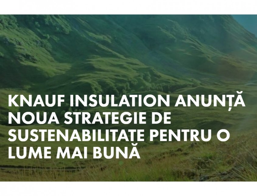Knauf Insulation anunţă noua strategie de sustenabilitate - Pentru o lume mai bună