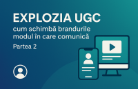 Explozia continutului UGC &ndash; Cum schimba brandurile modul in care comunica (Partea 2)