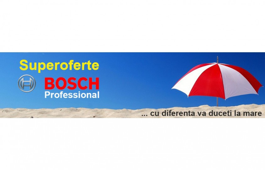 Superoferte Bosch Professional - cu diferenta va duceti la mare