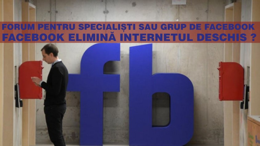 Forum pentru specialiști sau grup de Facebook? Facebook elimină internetul deschis?