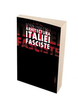 Arhitectura Italiei fasciste, de Sorin Vasilescu