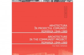 Lansarea volumului "Arhitectura romaneasca in proiectul comunist. Romania 1944 - 1989" - autor Ana Maria Zahariade