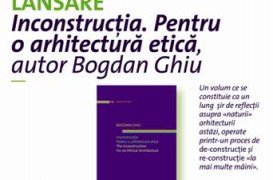 Lansare Inconstructia. Pentru o arhitectura etica, autor Bogdan Ghiu
