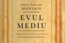 Adrian Leonard Mociulschi lanseaza Evul Mediu : Arhitectura si Muzica